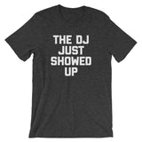 The DJ Just Showed Up T-Shirt (Unisex)