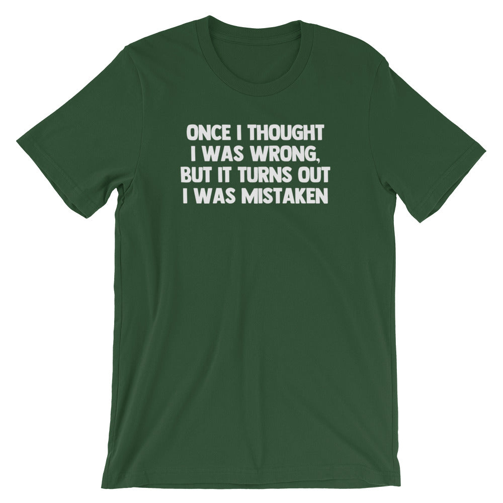 Once I Thought I Was Wrong, But It Turns Out I Was Mistaken T-Shirt (Unisex)