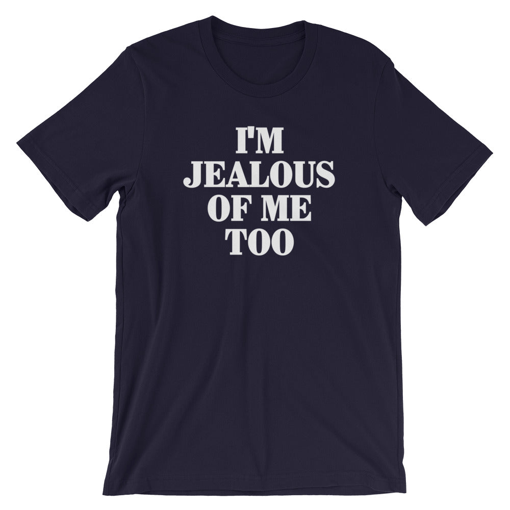 I'm Jealous Of Me Too T-Shirt (Unisex)