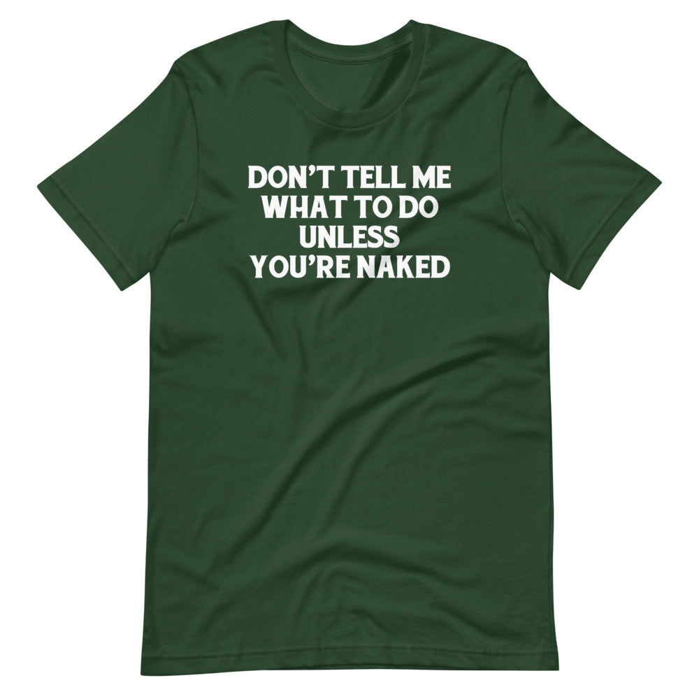 Don't Tell Me What To Do Unless You're Naked T-Shirt (Unisex)