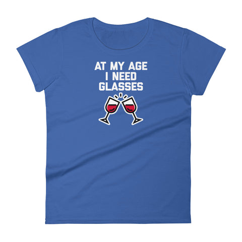 At My Age, I Need Glasses T-Shirt (Womens)