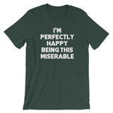 I'm Perfectly Happy Being This Miserable T-Shirt (Unisex)