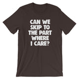 Can We Skip To The Part Where I Care? T-Shirt (Unisex)