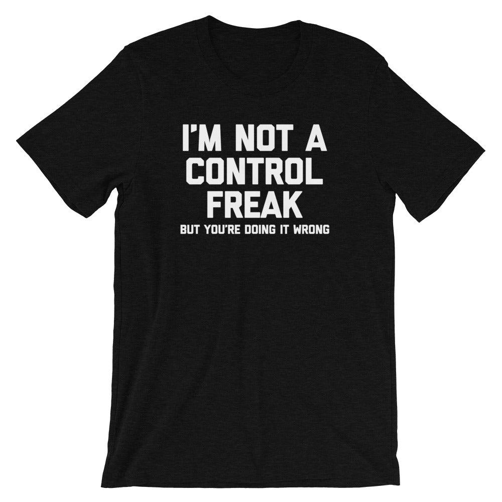 I'm Not A Control Freak But You're Doing It Wrong T-Shirt (Unisex)