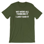 We Were All Thinking It (I Just Said It) T-Shirt (Unisex)