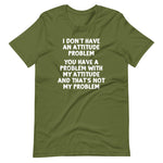 I Don't Have An Attitude Problem T-Shirt (Unisex)