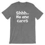 Shhh... No One Cares T-Shirt (Unisex)