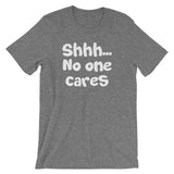 Shhh... No One Cares T-Shirt (Unisex)