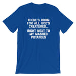 There's Room For All God's Creatures (Right Next To My Mashed Potatoes) T-Shirt (Unisex)