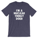 I'm A Nuclear Thingy Doer T-Shirt (Unisex)
