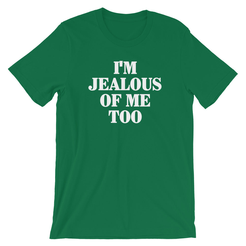 I'm Jealous Of Me Too T-Shirt (Unisex)