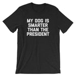 My Dog Is Smarter Than The President T-Shirt (Unisex)