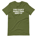 You Can't Make This Shit Up T-Shirt (Unisex)