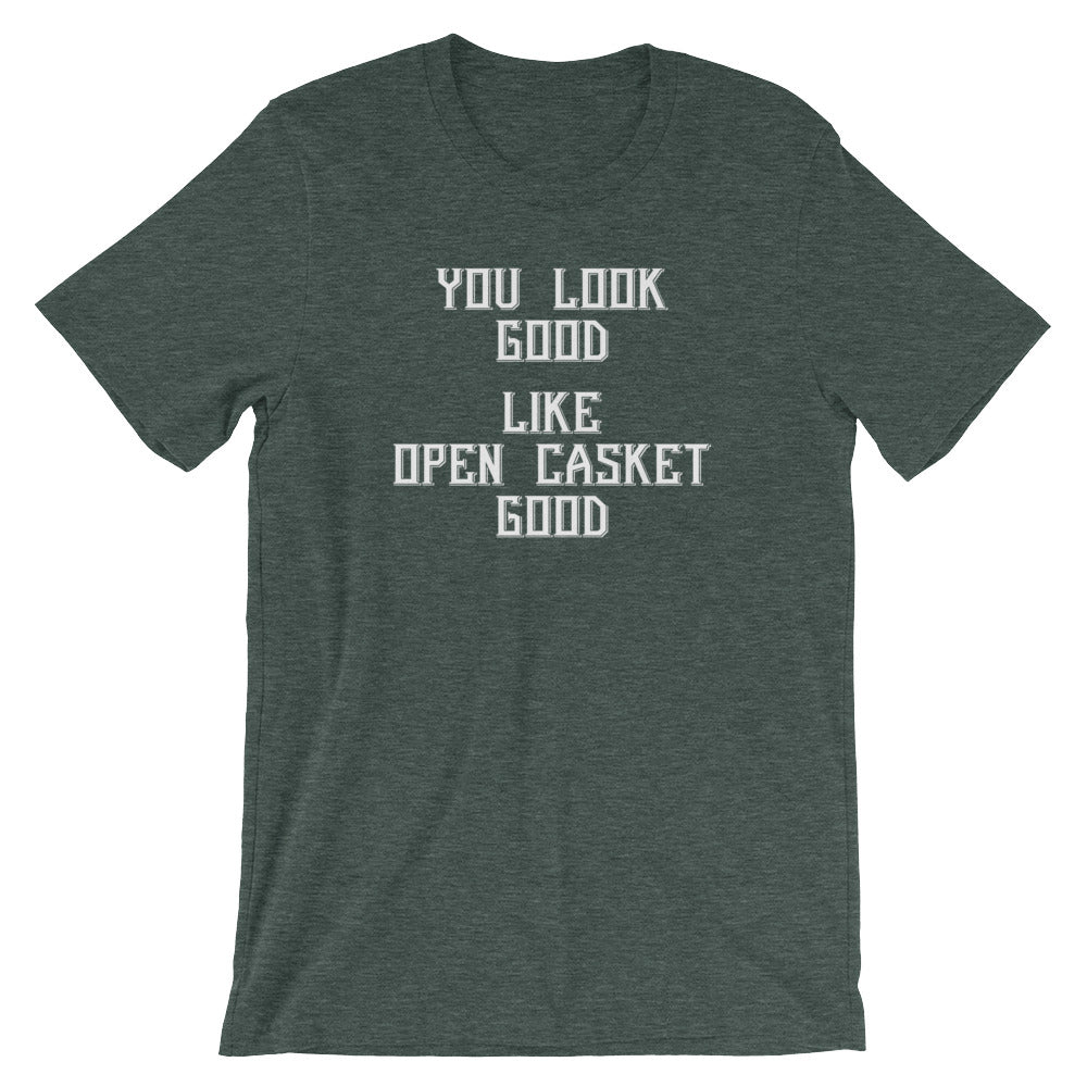 You Look Good (Like Open Casket Good) T-Shirt (Unisex)