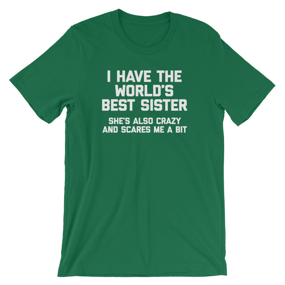 I Have The World's Best Sister (She's Also Crazy & Scares Me A Bit) T-Shirt (Unisex)