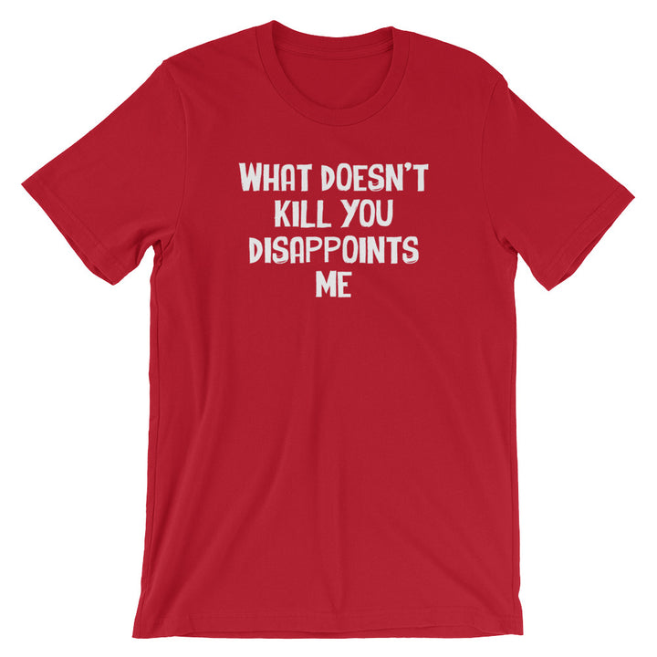 What Doesn't Kill You Disappoints Me T-Shirt (Unisex)
