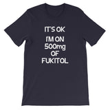 It's OK, I'm On 500mg Of Fukitol T-Shirt (Unisex)