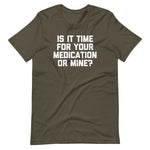 Is It Time For Your Medication Or Mine? T-Shirt (Unisex)