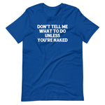 Don't Tell Me What To Do Unless You're Naked T-Shirt (Unisex)