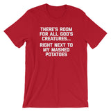 There's Room For All God's Creatures (Right Next To My Mashed Potatoes) T-Shirt (Unisex)