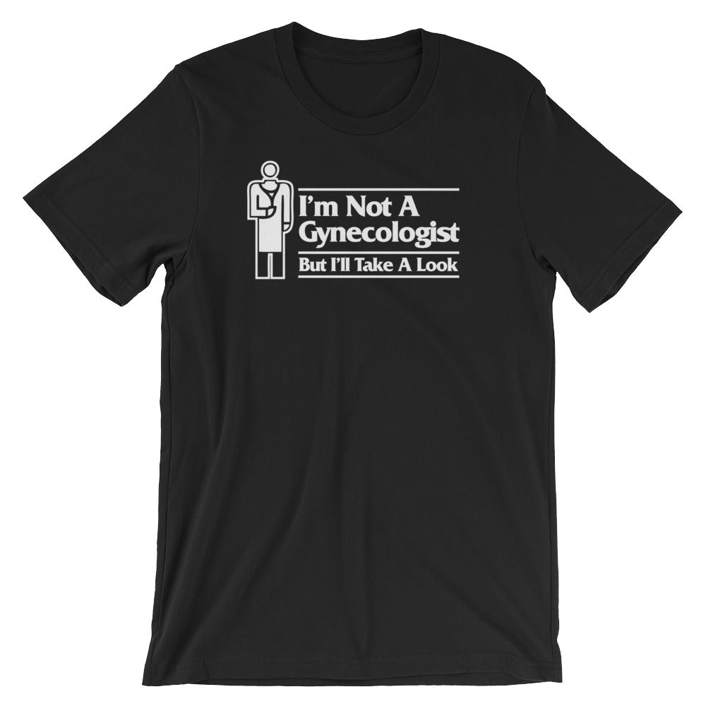 I'm Not A Gynecologist But I'll Take A Look T-Shirt (Unisex)