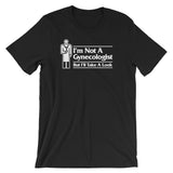 I'm Not A Gynecologist But I'll Take A Look T-Shirt (Unisex)