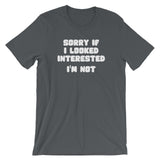 Sorry If I Looked Interested (I'm Not) T-Shirt (Unisex)