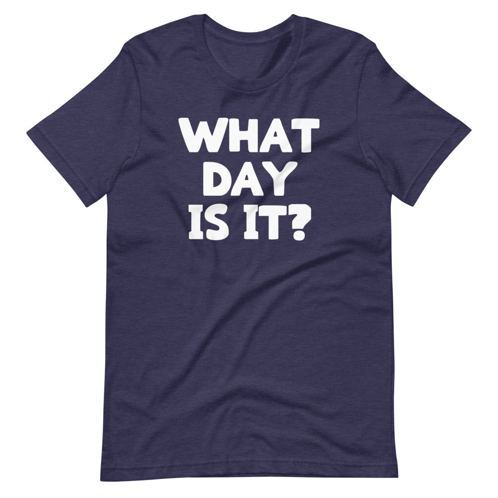 What Day Is It? T-Shirt (Unisex)