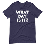 What Day Is It? T-Shirt (Unisex)