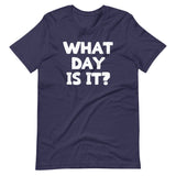 What Day Is It? T-Shirt (Unisex)