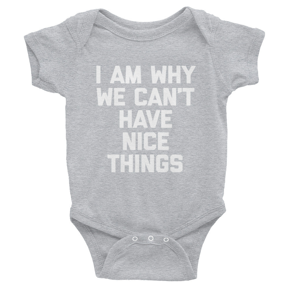 I Am Why We Can't Have Nice Things Infant Bodysuit (Baby)