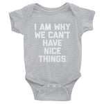 I Am Why We Can't Have Nice Things Infant Bodysuit (Baby)