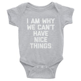 I Am Why We Can't Have Nice Things Infant Bodysuit (Baby)