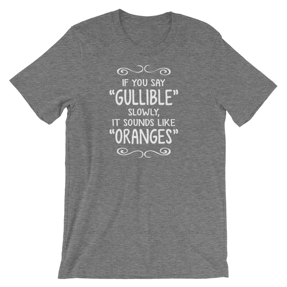 If You Say Gullible Slowly, It Sounds Like Oranges T-Shirt (Unisex)
