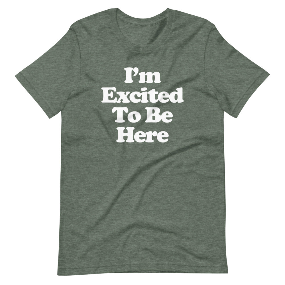 I'm Excited To Be Here T-Shirt (Unisex)