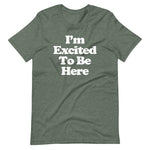 I'm Excited To Be Here T-Shirt (Unisex)