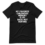 My Favorite Childhood Memory Is My Back Not Hurting T-Shirt (Unisex)