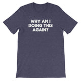 Why Am I Doing This Again? T-Shirt (Unisex)