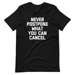 Never Postpone What You Can Cancel T-Shirt (Unisex)