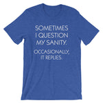 Sometimes I Question My Sanity (Occasionally, It Replies) T-Shirt (Unisex)