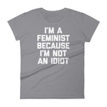I'm A Feminist Because I'm Not An Idiot T-Shirt (Womens)