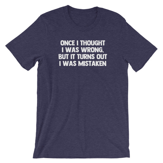 Once I Thought I Was Wrong, But It Turns Out I Was Mistaken T-Shirt (Unisex)