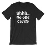 Shhh... No One Cares T-Shirt (Unisex)
