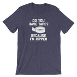 Do You Have Tape? Because I'm Ripped T-Shirt (Unisex)