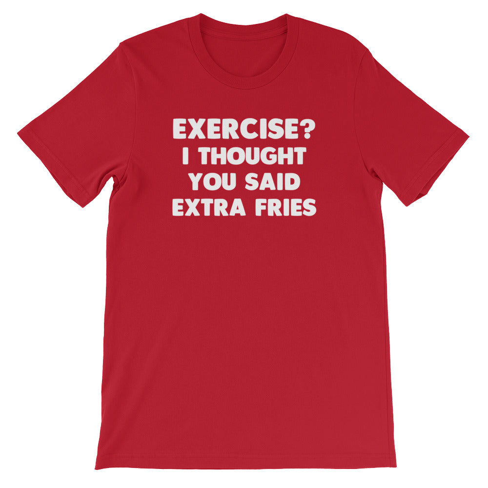 Exercise? I Thought You Said Extra Fries T-Shirt (Unisex)