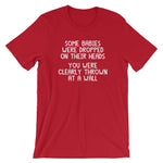Some Babies Were Dropped On Their Heads (You Were Clearly Thrown At A Wall) T-Shirt (Unisex)