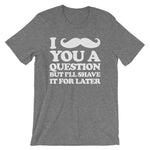 I Mustache You A Question But I'll Shave It For Later T-Shirt (Unisex)