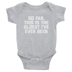 So Far, This Is The Oldest I've Ever Been Infant Bodysuit (Baby)