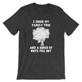 I Shook My Family Tree & A Bunch Of Nuts Fell Out T-Shirt (Unisex)