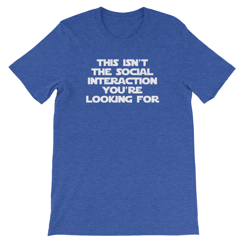 This Isn't The Social Interaction You're Looking For T-Shirt (Unisex)